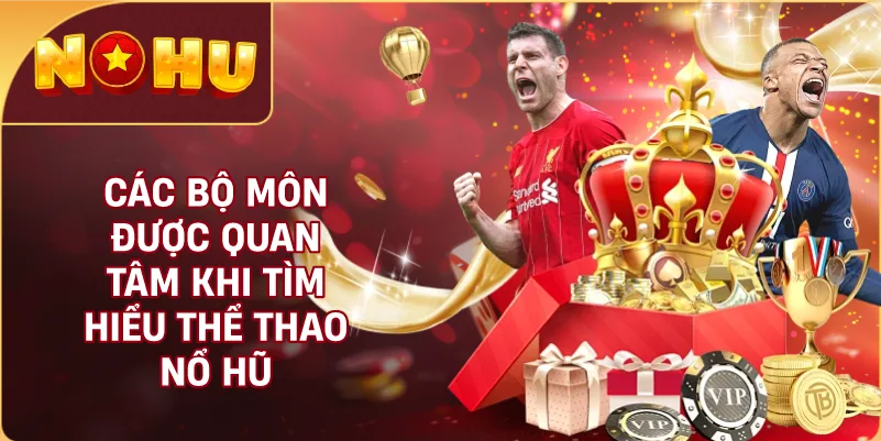 Các Bộ Môn Được Quan Tâm Khi Tìm Hiểu Thể Thao NỔ HŨ