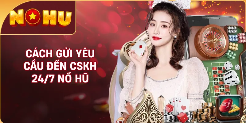 Cách Gửi Yêu Cầu Đến CSKH 24/7 NỔ HŨ