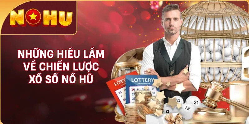 Những Hiểu Lầm Về Chiến Lược Xổ Số NỔ HŨ