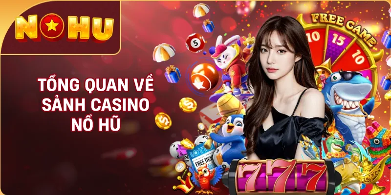 Tổng Quan Về Sảnh Casino NỔ HŨ